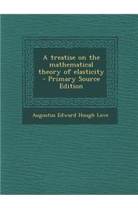 A Treatise on the Mathematical Theory of Elasticity