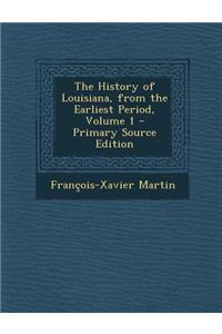 The History of Louisiana, from the Earliest Period, Volume 1 - Primary Source Edition