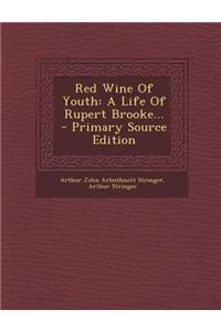 Red Wine of Youth: A Life of Rupert Brooke... - Primary Source Edition