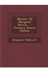 Memoir of Margaret Brown... - Primary Source Edition