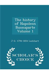 History of Napoleon Buonaparte Volume 1 - Scholar's Choice Edition