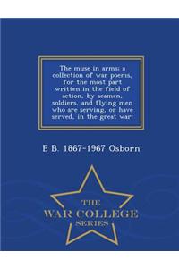 The Muse in Arms; A Collection of War Poems, for the Most Part Written in the Field of Action, by Seamen, Soldiers, and Flying Men Who Are Serving, or Have Served, in the Great War; - War College Series