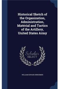 Historical Sketch of the Organization, Administration, Matérial and Tactics of the Artillery, United States Army