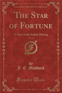 The Star of Fortune, Vol. 2 of 2: A Story of the Indian Muting (Classic Reprint)