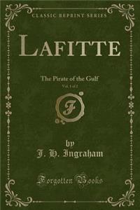 Lafitte, Vol. 1 of 2: The Pirate of the Gulf (Classic Reprint)