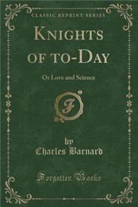 Knights of To-Day: Or Love and Science (Classic Reprint)