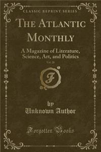 The Atlantic Monthly, Vol. 28: A Magazine of Literature, Science, Art, and Politics (Classic Reprint)