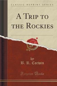 A Trip to the Rockies (Classic Reprint)