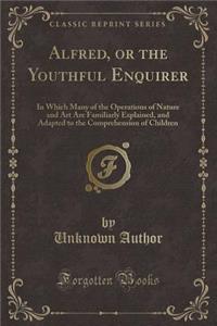 Alfred, or the Youthful Enquirer