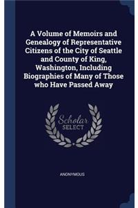 A Volume of Memoirs and Genealogy of Representative Citizens of the City of Seattle and County of King, Washington, Including Biographies of Many of Those who Have Passed Away