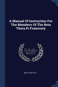 Manual Of Instruction For The Members Of The Beta Theta Pi Fraternity