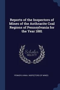 Reports of the Inspectors of Mines of the Anthracite Coal Regions of Pennsylvania for the Year 1881