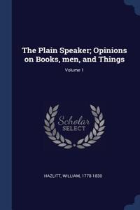 The Plain Speaker; Opinions on Books, men, and Things; Volume 1