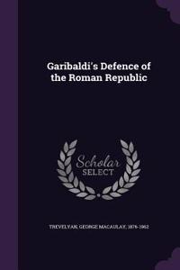 Garibaldi's Defence of the Roman Republic