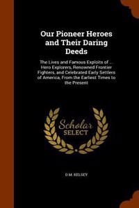 Our Pioneer Heroes and Their Daring Deeds