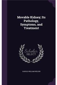 Movable Kidney; Its Pathology, Symptoms, and Treatment