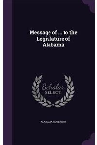Message of ... to the Legislature of Alabama