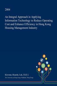 An Integral Approach in Applying Information Technology to Reduce Operating Cost and Enhance Efficiency in Hong Kong Housing Management Industry