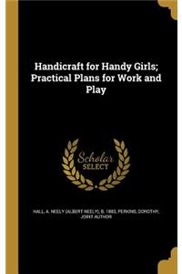 Handicraft for Handy Girls; Practical Plans for Work and Play