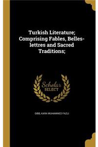 Turkish Literature; Comprising Fables, Belles-lettres and Sacred Traditions;