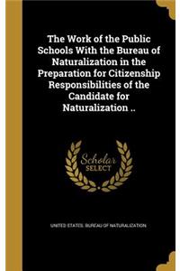 Work of the Public Schools With the Bureau of Naturalization in the Preparation for Citizenship Responsibilities of the Candidate for Naturalization ..