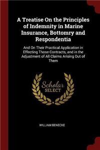 A Treatise on the Principles of Indemnity in Marine Insurance, Bottomry and Respondentia