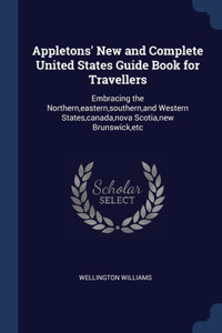 Appletons' New and Complete United States Guide Book for Travellers