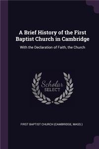 Brief History of the First Baptist Church in Cambridge: With the Declaration of Faith, the Church