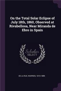On the Total Solar Eclipse of July 18th, 1860, Observed at Rivabellosa, Near Miranda de Ebro in Spain