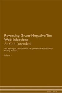 Reversing Gram-Negative Toe Web Infection: As God Intended the Raw Vegan Plant-Based Detoxification & Regeneration Workbook for Healing Patients. Volume 1