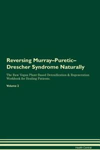 Reversing Murray-Puretic-Drescher Syndrome Naturally the Raw Vegan Plant-Based Detoxification & Regeneration Workbook for Healing Patients. Volume 2