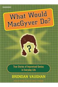 What Would MacGyver Do?