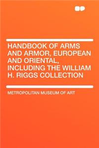 Handbook of Arms and Armor, European and Oriental, Including the William H. Riggs Collection