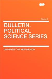 Bulletin. Political Science Series Volume 1
