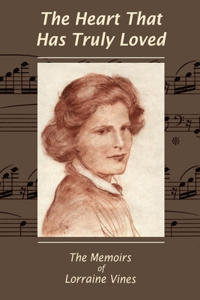 The Heart That Has Truly Loved - The Memoirs of Lorraine Vines