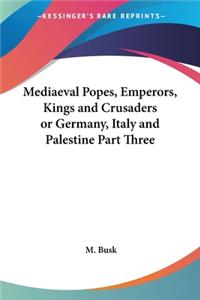 Mediaeval Popes, Emperors, Kings and Crusaders or Germany, Italy and Palestine Part Three