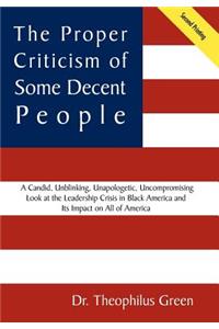 Proper Criticism of Some Decent People: A Candid, Unblinking, Unapologetic, Uncompromising Look at the Leadership Crisis in Black America and Its