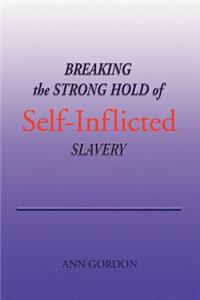 Breaking the Strong Hold of Self-Inflicted Slavery
