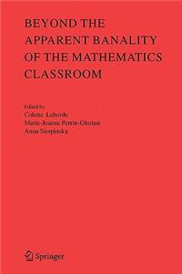 Beyond the Apparent Banality of the Mathematics Classroom