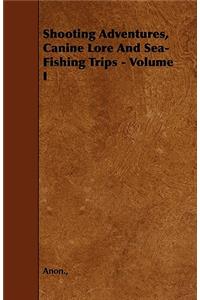 Shooting Adventures, Canine Lore and Sea-Fishing Trips - Volume I