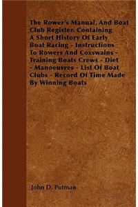 Rower's Manual, And Boat Club Register. Containing A Short History Of Early Boat Racing - Instructions To Rowers And Coxswains - Training Boats Crews - Diet - Manoeuvres - List Of Boat Clubs - Record Of Time Made By Winning Boats