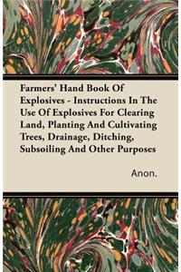 Farmers' Hand Book Of Explosives - Instructions In The Use Of Explosives For Clearing Land, Planting And Cultivating Trees, Drainage, Ditching, Subsoiling And Other Purposes