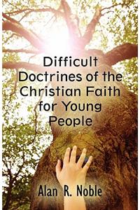 Difficult Doctrines of the Christian Faith for Young People