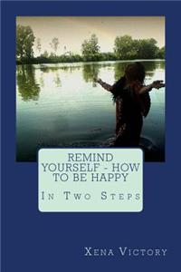 Remind yourself - HOW TO BE HAPPY