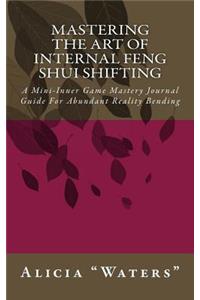 Mastering The Art Of Internal Feng Shui Shifting