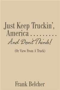 Just Keep Truckin', America . . . . . . . . . And Don't Think!