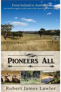 Pioneers All: From Ireland to Australia - One Family's Struggle to Build a Home in the Colony of New South Wales