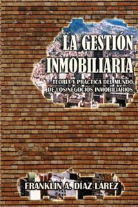 La Gestion Inmobiliaria: Teoria y Practica del Mundo de Los Negocios Inmobiliarios