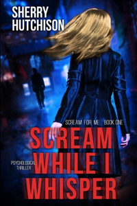 Scream While I Whisper