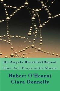 Do Angels Breathe?/Repeat: Two One Act Plays with Music